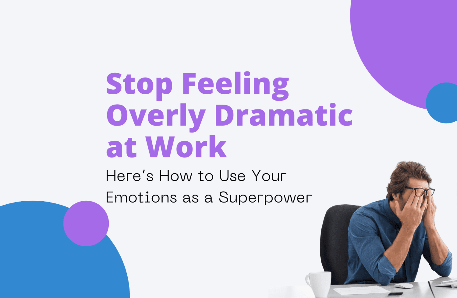 Stop Feeling Overly Dramatic at Work