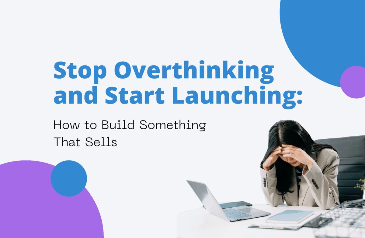 Stop Overthinking and Start Launching