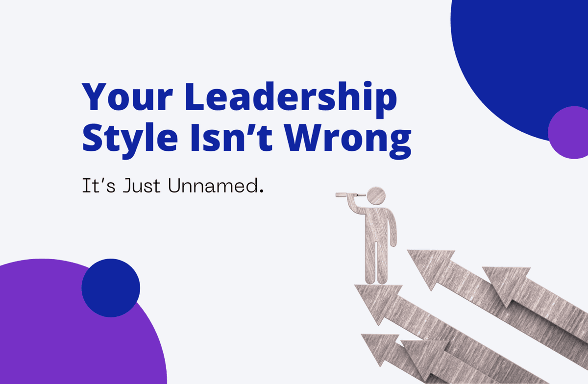 Your Leadership Style Isn’t Wrong